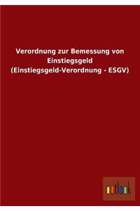 Verordnung Zur Bemessung Von Einstiegsgeld (Einstiegsgeld-Verordnung - Esgv)