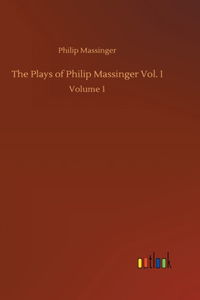 The Plays of Philip Massinger Vol. I
