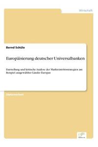 Europäisierung deutscher Universalbanken: Darstellung und kritische Analyse der Markteintrittsstrategien am Beispiel ausgewählter Länder Europas
