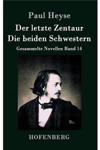 letzte Zentaur / Die beiden Schwestern: Gesammelte Novellen Band 14