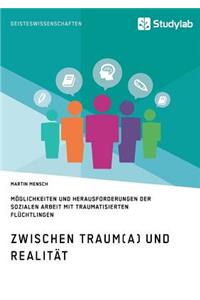 Zwischen Traum(a) und Realität. Möglichkeiten und Herausforderungen der Sozialen Arbeit mit traumatisierten Flüchtlingen