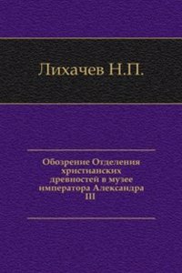 Obozrenie Otdeleniya hristianskih drevnostej v muzee imperatora Aleksandra III