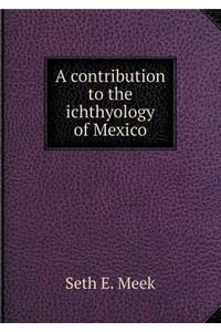 A Contribution to the Ichthyology of Mexico