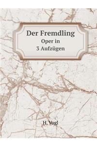 Der Fremdling Oper in 3 Aufzügen