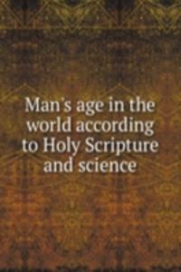 Man's age in the world according to Holy Scripture and science