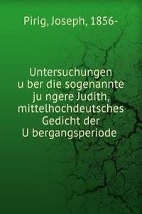 Untersuchungen uber die sogenannte jungere Judith, mittelhochdeutsches Gedicht der Ubergangsperiode