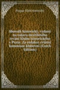 Sbornik historicky, vydany na oslavu desitileteho trvani Klubu historickeho v Praze. Za redakce zvlatni kommisse klubovni (Czech Edition)
