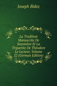 La Tradition Manuscrite De Sozomene Et La Tripartite De Theodore Le Lecteur, Volume 32 (German Edition)