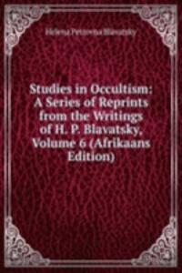 Studies in Occultism: A Series of Reprints from the Writings of H. P. Blavatsky, Volume 6 (Afrikaans Edition)