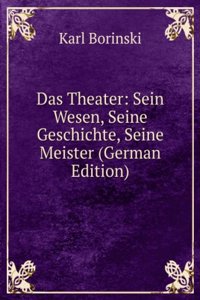 Das Theater: Sein Wesen, Seine Geschichte, Seine Meister (German Edition)