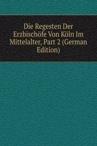 Die Regesten Der Erzbischofe Von Koln Im Mittelalter, Part 2 (German Edition)