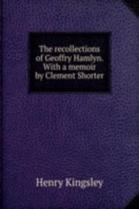 recollections of Geoffry Hamlyn. With a memoir by Clement Shorter