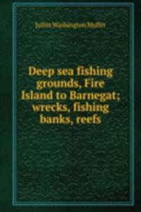 Deep sea fishing grounds, Fire Island to Barnegat; wrecks, fishing banks, reefs