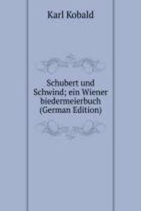 Schubert und Schwind; ein Wiener biedermeierbuch (German Edition)