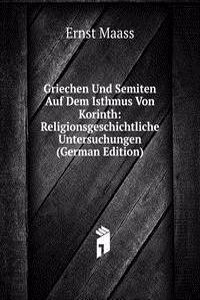 Griechen Und Semiten Auf Dem Isthmus Von Korinth: Religionsgeschichtliche Untersuchungen (German Edition)