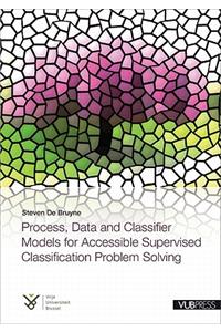 Process, Data and Classifier Models for Accessible Supervised Classification Problem Solving