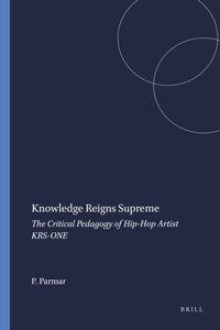 Knowledge Reigns Supreme: The Critical Pedagogy of Hip-Hop Artist Krs-One