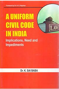 A Uniform Civil Code in India: Implications, Need and Impediments