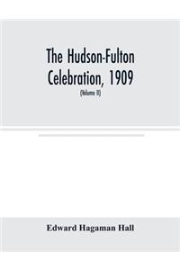 The Hudson-Fulton celebration, 1909, the fourth annual report of the Hudson-Fulton celebration commission to the Legislature of the state of New York. Transmitted to the Legislature, May twentieth, nineteen ten (Volume II)