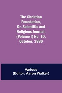 Christian Foundation, Or, Scientific and Religious Journal, (Volume I) No. 10. October, 1880
