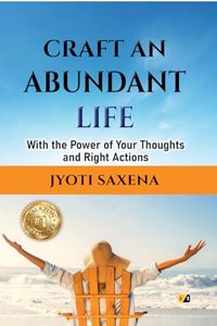 Craft An Abundant Life : With The Power Of Your Thoughts and Right Actions