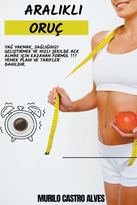 Aralıklı Oruc - Yağ Yakmak, Sağlığınızı Geliştirmek ve Hızlı Şekilde Ack almak icin Kazanan Formul !!! Yemek Planı ve Tarifler Dahildir.