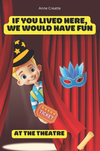 If You Lived Here, We Would Have Fun At The Theatre