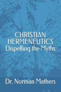 Christian Hermeneutics Dispelling the Myths