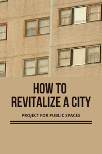 How To Revitalize A City