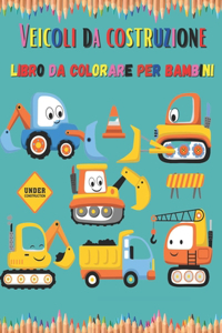 Veicoli da costruzione Libro da colorare per bambini