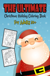 Ultimate Christmas Holiday Coloring Book For Adults 39+: A Festive Coloring Book Featuring Beautiful Winter Landscapes and Heart Warming Holiday Scenes for Stress Relief and Relaxation with Cheerful Santa 