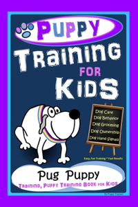 Puppy Training for Kids, Dog Care, Dog Behavior, Dog Grooming, Dog Ownership, Dog Hand Signals, Easy, Fun Training * Fast Results, Pug Puppy Training, Puppy Training Book for Kids