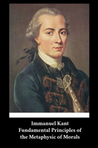 Immanuel Kant - Fundamental Principles of the Metaphysic of Morals