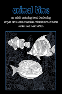 Animal Time - An Adult Coloring Book Featuring Super Cute and Adorable Animals for Stress Relief and Relaxation