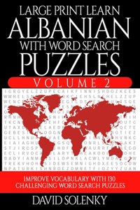 Large Print Learn Albanian with Word Search Puzzles Volume 2: Learn Albanian Language Vocabulary with 130 Challenging Bilingual Word Find Puzzles for All Ages