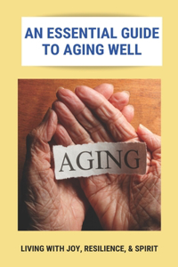 An Essential Guide To Aging Well