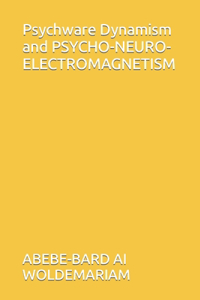 Psychware Dynamism and PSYCHO-NEURO-ELECTROMAGNETISM