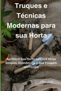 Truques e Técnicas Modernas para sua Horta