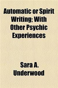 Automatic or Spirit Writing; With Other Psychic Experiences