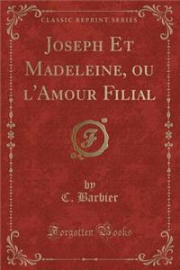 Joseph Et Madeleine, Ou l'Amour Filial (Classic Reprint)