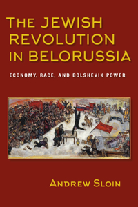 Jewish Revolution in Belorussia: Economy, Race, and Bolshevik Power