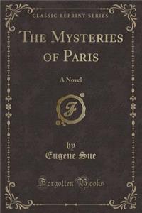 The Mysteries of Paris: A Novel (Classic Reprint)