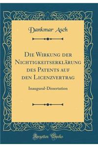 Die Wirkung Der Nichtigkeitserklarung Des Patents Auf Den Licenzvertrag: Inaugural-Dissertation (Classic Reprint)