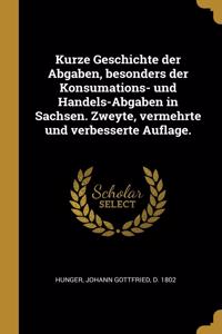 Kurze Geschichte der Abgaben, besonders der Konsumations- und Handels-Abgaben in Sachsen. Zweyte, vermehrte und verbesserte Auflage.