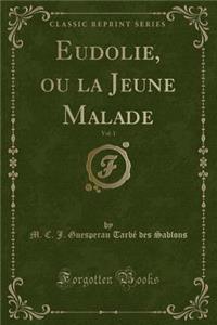 Eudolie, Ou La Jeune Malade, Vol. 1 (Classic Reprint)