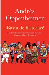 Â¡basta de Historias!: La ObsesiÃ³n Latinoamericana Con El Pasado Y Las 12 Claves del Futuro