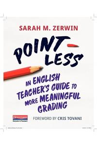 Point-Less: An English Teacher's Guide to More Meaningful Grading