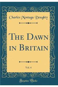 The Dawn in Britain, Vol. 4 (Classic Reprint)