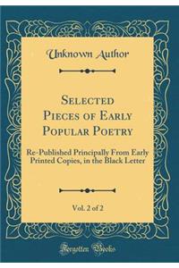 Selected Pieces of Early Popular Poetry, Vol. 2 of 2: Re-Published Principally from Early Printed Copies, in the Black Letter (Classic Reprint)