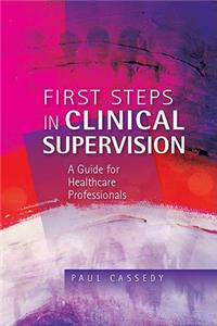 First Steps in Clinical Supervision: A Guide for Healthcare Professionals